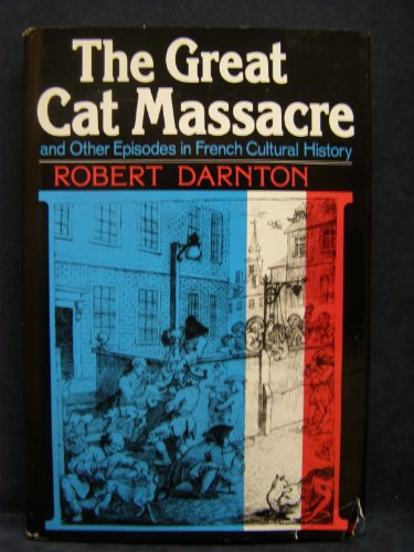 The Great Cat Massacre And Other Episodes In French Cultural History